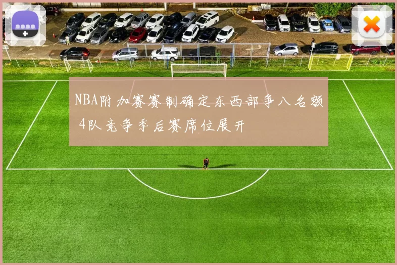 NBA附加赛赛制确定东西部争八名额 4队竞争季后赛席位展开