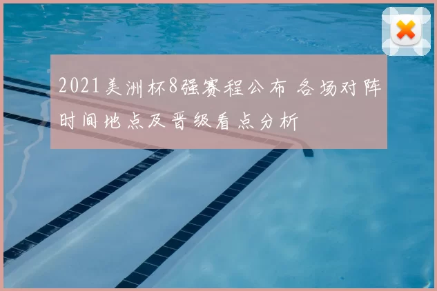 2021美洲杯8强赛程公布 各场对阵时间地点及晋级看点分析