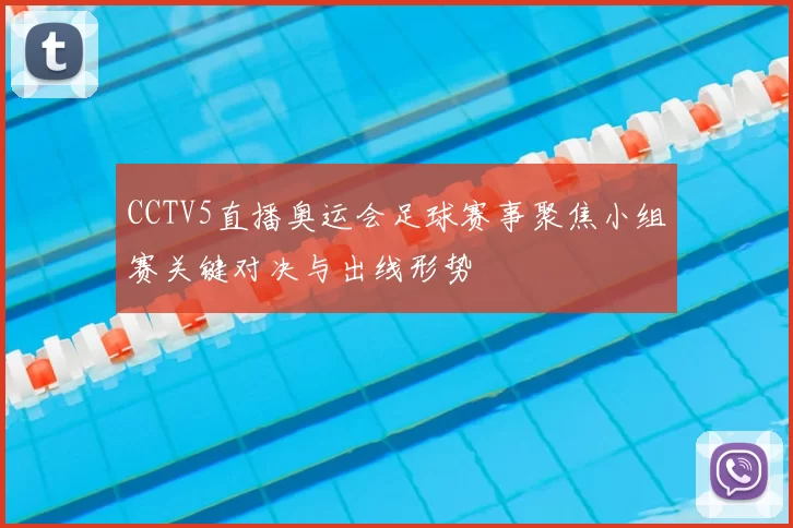 CCTV5直播奥运会足球赛事聚焦小组赛关键对决与出线形势