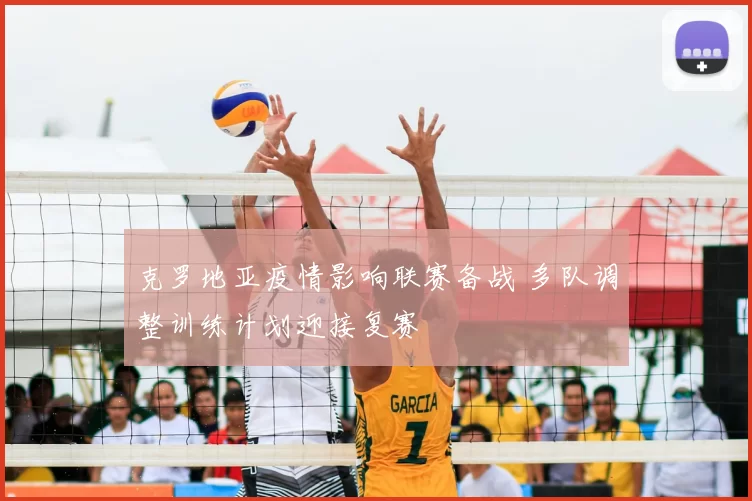 克罗地亚疫情影响联赛备战 多队调整训练计划迎接复赛