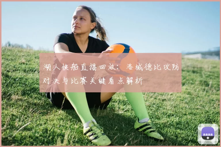 湖人快船直播回放：洛城德比攻防对决与比赛关键看点解析