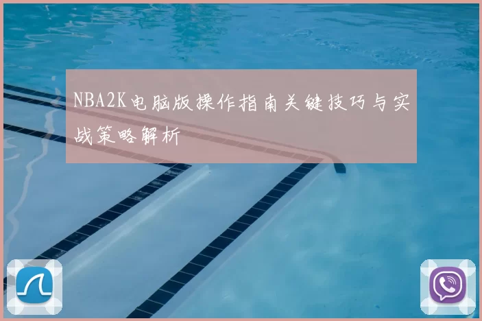 NBA2K电脑版操作指南关键技巧与实战策略解析