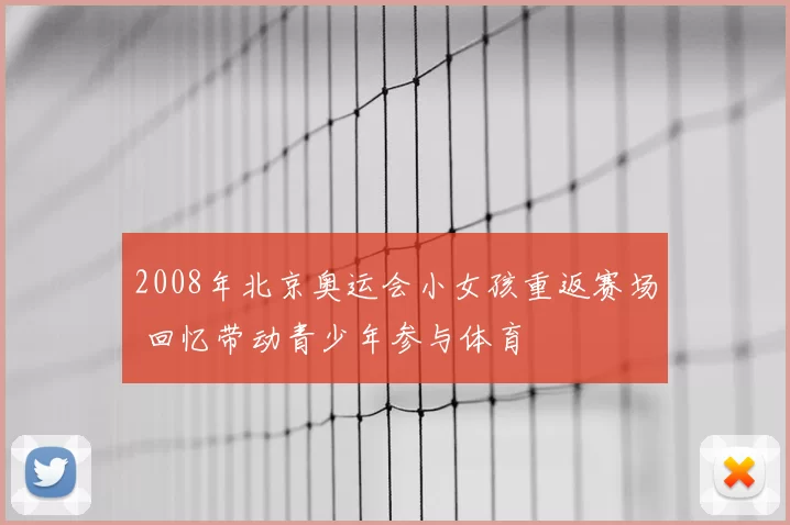 2008年北京奥运会小女孩重返赛场 回忆带动青少年参与体育