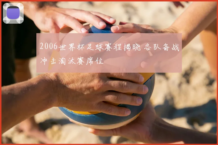 2006世界杯足球赛程揭晓 各队备战冲击淘汰赛席位