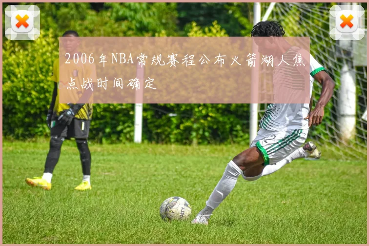 2006年NBA常规赛程公布火箭湖人焦点战时间确定