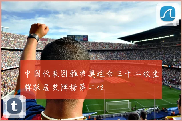 中国代表团雅典奥运会三十二枚金牌跃居奖牌榜第二位