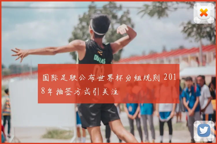 国际足联公布世界杯分组规则 2018年抽签方式引关注