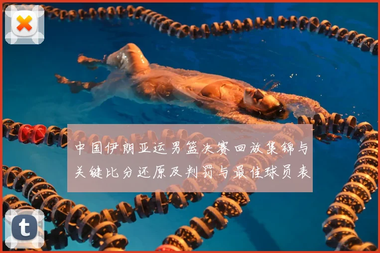 中国伊朗亚运男篮决赛回放集锦与关键比分还原及判罚与最佳球员表现分析