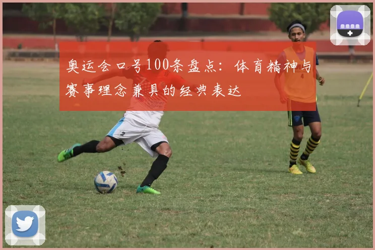 奥运会口号100条盘点:体育精神与赛事理念兼具的经典表达